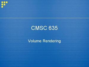 CMSC 635 Volume Rendering Volume data 3 D