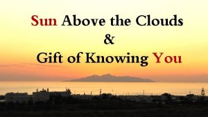 Sun Above the Clouds Gift of Knowing You