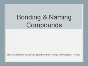 Bonding Naming Compounds http www skanschools orgwebpagesrallenatomictheory cfm