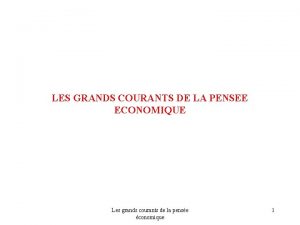 LES GRANDS COURANTS DE LA PENSEE ECONOMIQUE Les