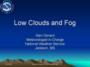 Low Clouds and Fog Alan Gerard MeteorologistinCharge National