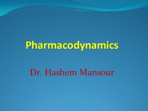 Pharmacodynamics Dr Hashem Mansour Introduction Pharmacodynamics describes the
