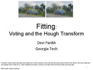 Fitting Voting and the Hough Transform Devi Parikh