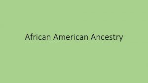 African American Ancestry African American Ancestry Nearly all