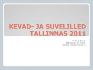 KEVAD JA SUVELILLED TALLINNAS 2011 Kersti Saloste Haljastuse