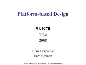 Platformbased Design 5 KK 70 TUe 2008 Henk