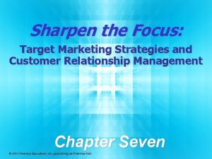 Sharpen the Focus Target Marketing Strategies and Customer