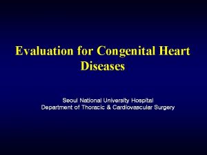 Evaluation for Congenital Heart Diseases Seoul National University