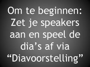 Om te beginnen Zet je speakers aan en