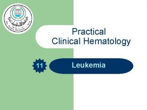 Practical Clinical Hematology 11 Leukemia THE LEUKEMIAS l