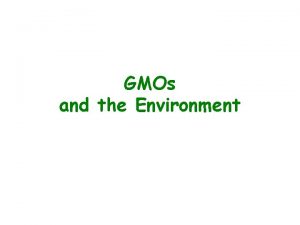 GMOs and the Environment Why GMOs For centuries