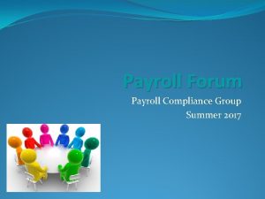 Payroll Forum Payroll Compliance Group Summer 2017 PAYROLL