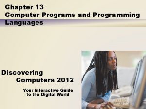Chapter 13 Computer Programs and Programming Languages Discovering