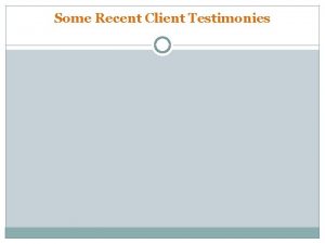 Some Recent Client Testimonies Some Recent Client Testimonies