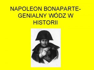 NAPOLEON BONAPARTEGENIALNY WDZ W HISTORII Najwybitniejszy strateg w