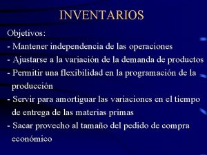 INVENTARIOS Objetivos Mantener independencia de las operaciones Ajustarse