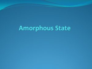 Amorphous State An amorphous polymer does not exhibit