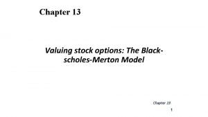 Chapter 13 Valuing stock options The BlackscholesMerton Model