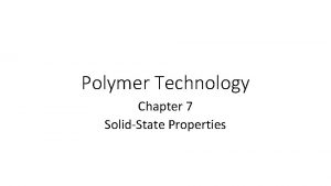 Polymer Technology Chapter 7 SolidState Properties SolidState Properties