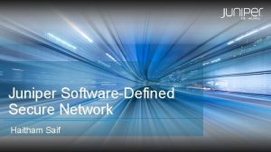 Juniper SoftwareDefined Secure Network Haitham Saif Market Situation