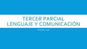 TERCER PARCIAL LENGUAJE Y COMUNICACIN Diciembre 2018 PROPSITOS