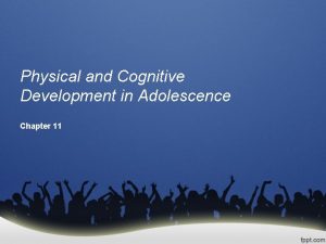 Physical and Cognitive Development in Adolescence Chapter 11