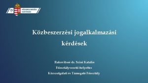 Kzbeszerzsi jogalkalmazsi krdsek Rakovitsn dr Szini Katalin Fosztlyvezethelyettes