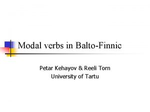 Modal verbs in BaltoFinnic Petar Kehayov Reeli Torn