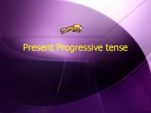 Present Progressive tense Compound tense w That means