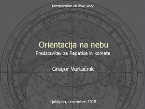 Astronomsko drutvo Vega Orientacija na nebu Predstavitev za