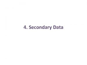4 Secondary Data Nature of Secondary Data Secondary