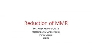 Reduction of MMR DR FARIBA KHANIPOUYANI Obstetrician Gynaecologist