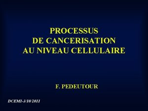 PROCESSUS DE CANCERISATION AU NIVEAU CELLULAIRE F PEDEUTOUR