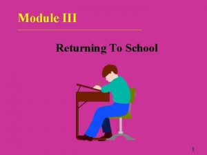 Module III Returning To School 1 Module III