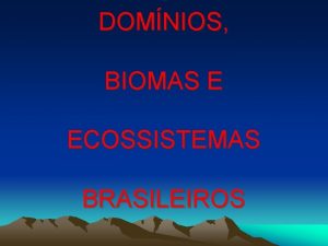 DOMNIOS BIOMAS E ECOSSISTEMAS BRASILEIROS Domnios Biomas e