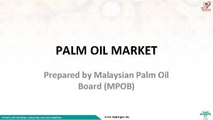 PALM OIL MARKET Prepared by Malaysian Palm Oil