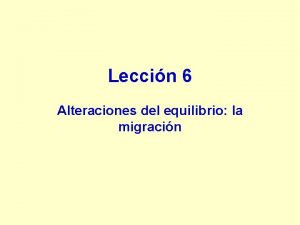 Leccin 6 Alteraciones del equilibrio la migracin LECCIN