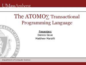 The ATOMO Transactional Programming Language Presenters Dennis Gove