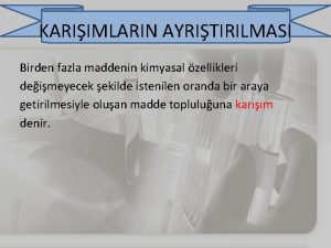 KARIIMLARIN AYRITIRILMASI Birden fazla maddenin kimyasal zellikleri deimeyecek