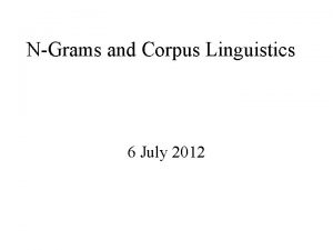 NGrams and Corpus Linguistics 6 July 2012 Linguistics