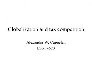 Globalization and tax competition Alexander W Cappelen Econ