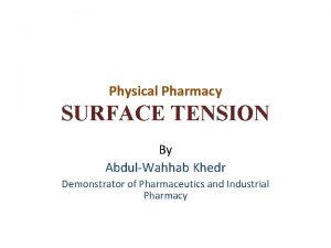 Physical Pharmacy SURFACE TENSION By AbdulWahhab Khedr Demonstrator