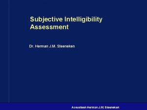 Subjective Intelligibility Assessment Dr Herman J M Steeneken