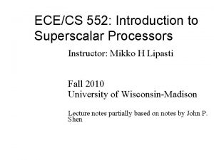 ECECS 552 Introduction to Superscalar Processors Instructor Mikko