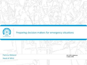 Preparing decision makers for emergency situations Patricia Wieland