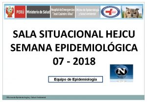 SALA SITUACIONAL HEJCU SEMANA EPIDEMIOLGICA 07 2018 Equipo