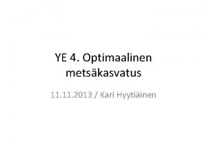 YE 4 Optimaalinen metskasvatus 11 2013 Kari Hyytiinen