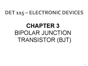 DET 115 ELECTRONIC DEVICES CHAPTER 3 BIPOLAR JUNCTION