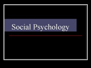 Social Psychology What is Social Psychology Social Influence
