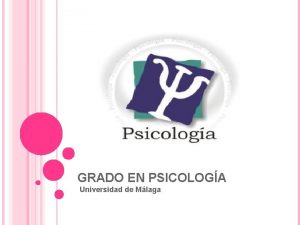GRADO EN PSICOLOGA Universidad de Mlaga GRADO Duracin